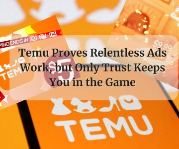 Temu Proves Relentless Ads Work, but Only Trust Keeps You in the Game