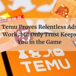 Temu Proves Relentless Ads Work, but Only Trust Keeps You in the Game